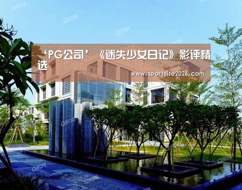 ‘PG公司’《迷失少女日记》影评精选(图4) PG直播