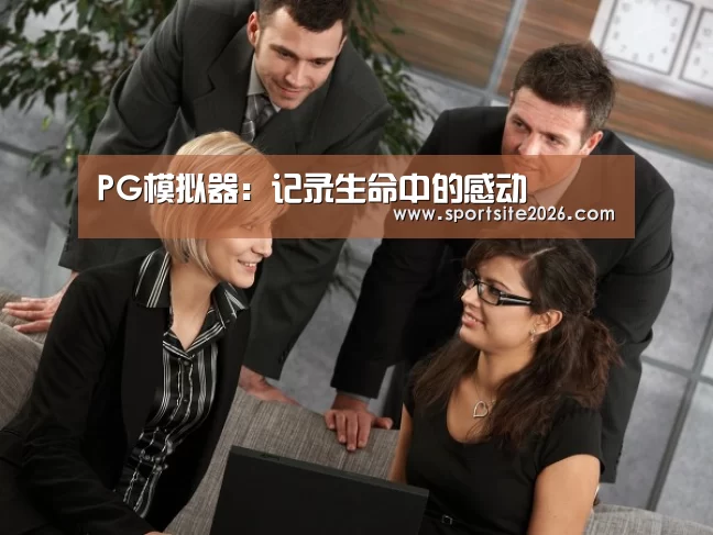 PG模拟器:记录生命中的感动(图3) PG模拟器