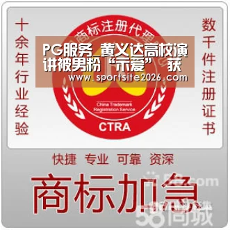 PG服务_黄义达高校演讲被男粉“示爱” 获拥护要求开全国巡演(图3) PG直播