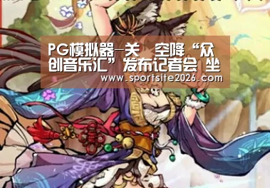 PG模拟器-关喆空降“众创音乐汇”发布记者会 坐镇导师席发掘优秀新声代(图1) PG模拟器