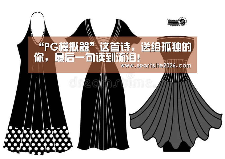 “PG模拟器”这首诗,送给孤独的你,最后一句读到流泪!(图2) PG服务